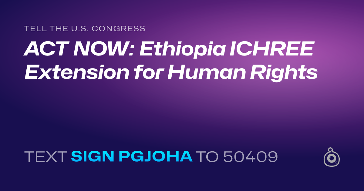 A shareable card that reads "tell the U.S. Congress: ACT NOW: Ethiopia ICHREE Extension for Human Rights" followed by "text sign PGJOHA to 50409"