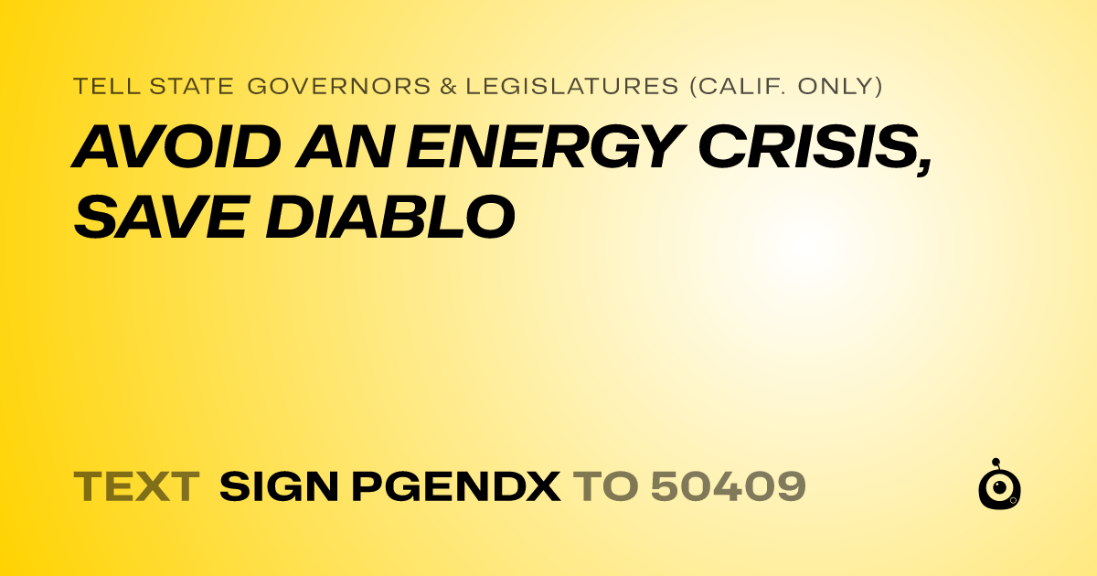 A shareable card that reads "tell State Governors & Legislatures (Calif. only): AVOID AN ENERGY CRISIS, SAVE DIABLO" followed by "text sign PGENDX to 50409"