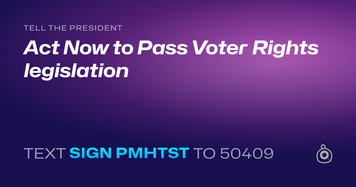 A shareable card that reads "tell the President: Act Now to Pass Voter Rights legislation" followed by "text sign PMHTST to 50409"