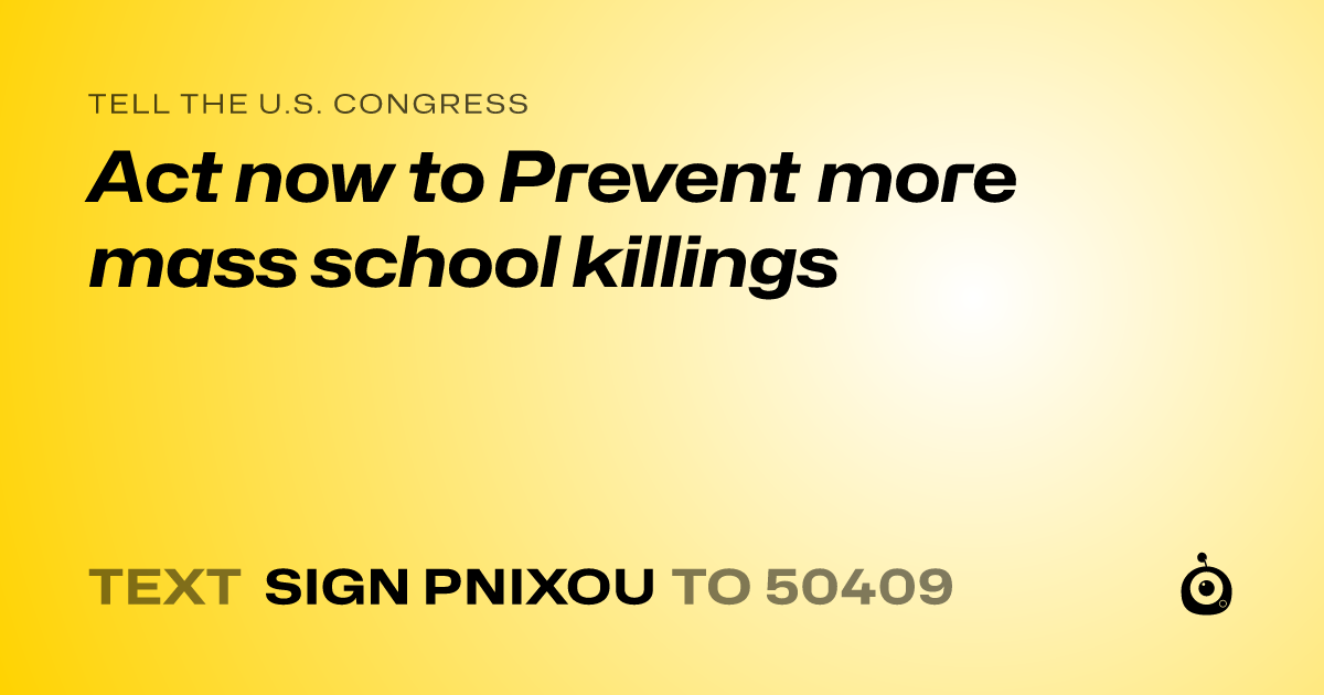 A shareable card that reads "tell the U.S. Congress: Act now to Prevent more mass school killings" followed by "text sign PNIXOU to 50409"