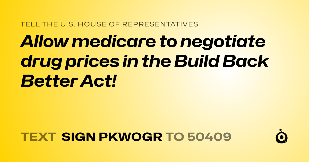 A shareable card that reads "tell the U.S. House of Representatives: Allow medicare to negotiate drug prices in the Build Back Better Act!" followed by "text sign PKWOGR to 50409"