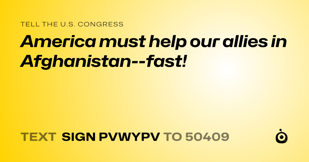 A shareable card that reads "tell the U.S. Congress: America must help our allies in Afghanistan--fast!" followed by "text sign PVWYPV to 50409"