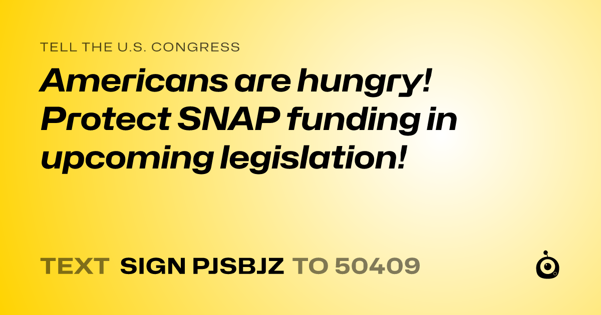A shareable card that reads "tell the U.S. Congress: Americans are hungry! Protect SNAP funding in upcoming legislation!" followed by "text sign PJSBJZ to 50409"