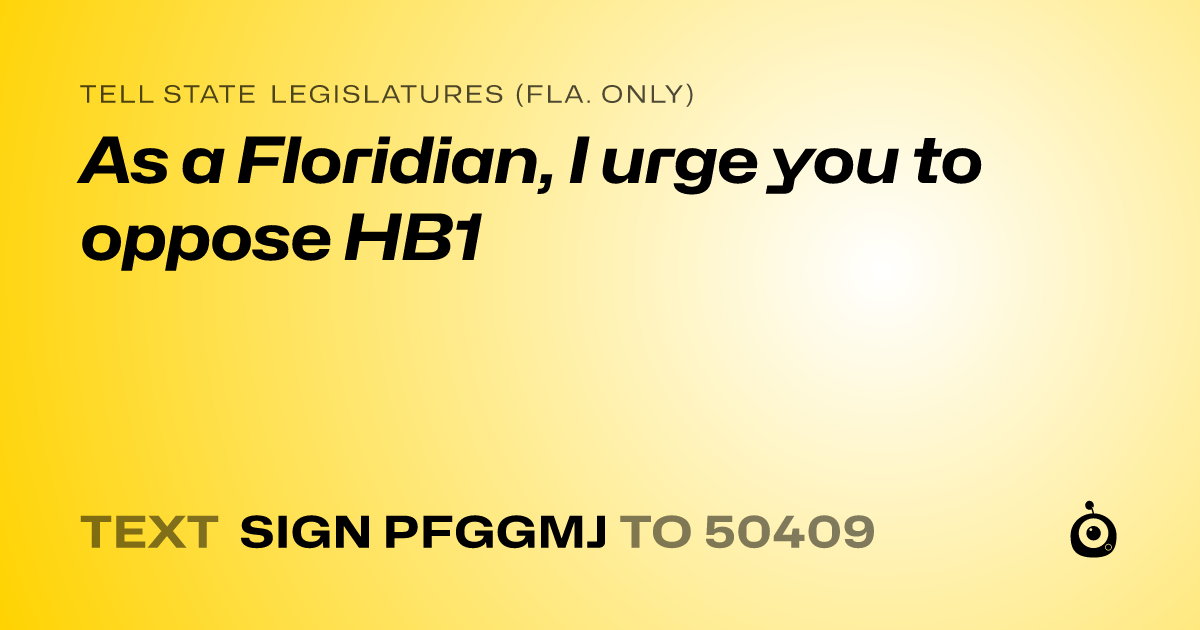 A shareable card that reads "tell State Legislatures (Fla. only): As a Floridian, I urge you to oppose HB1" followed by "text sign PFGGMJ to 50409"