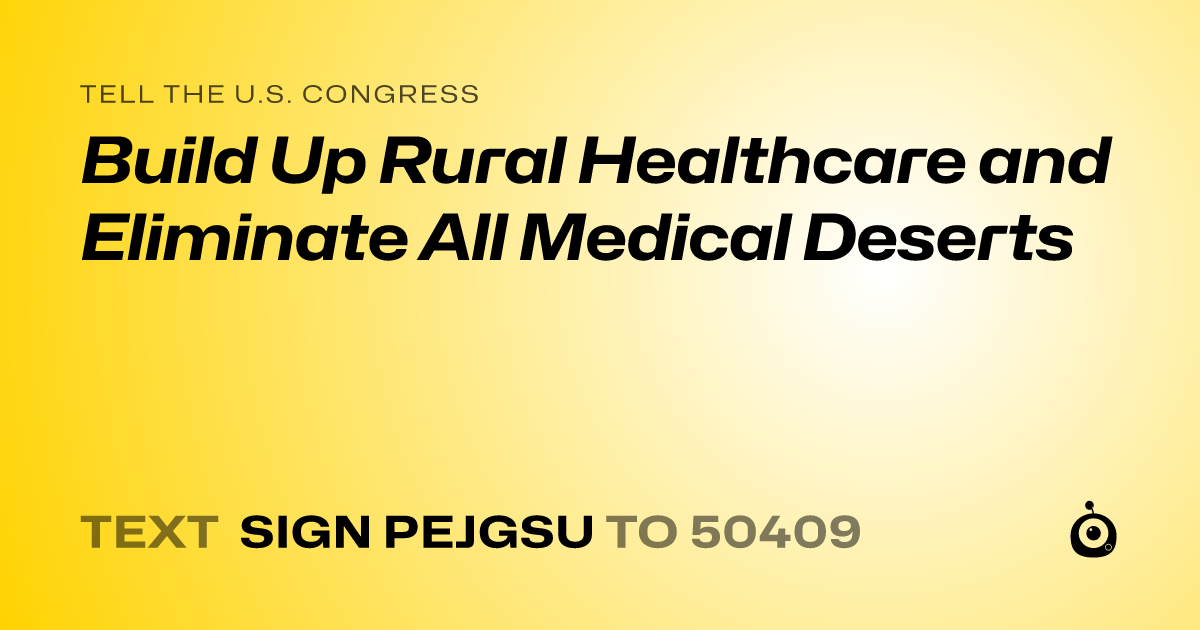 A shareable card that reads "tell the U.S. Congress: Build Up Rural Healthcare and Eliminate All Medical Deserts" followed by "text sign PEJGSU to 50409"