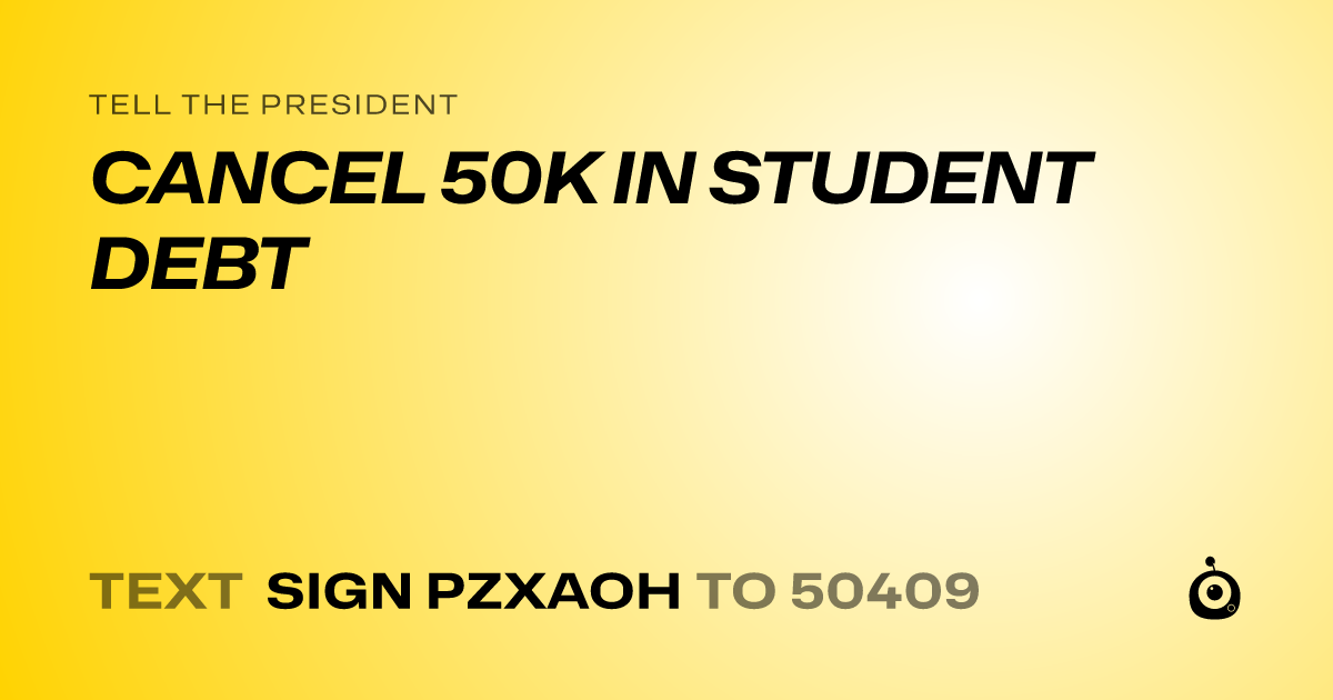 A shareable card that reads "tell the President: CANCEL 50K IN STUDENT DEBT" followed by "text sign PZXAOH to 50409"