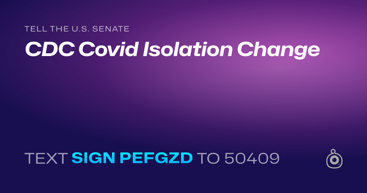 A shareable card that reads "tell the U.S. Senate: CDC Covid Isolation Change" followed by "text sign PEFGZD to 50409"
