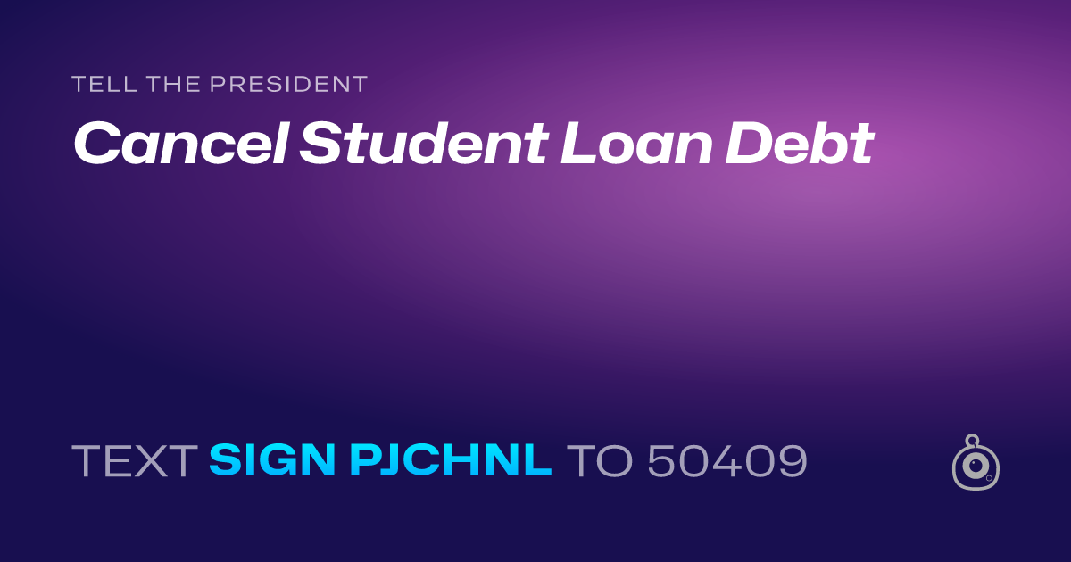 A shareable card that reads "tell the President: Cancel Student Loan Debt" followed by "text sign PJCHNL to 50409"