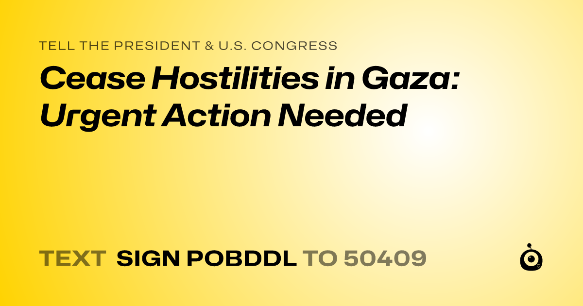 A shareable card that reads "tell the President & U.S. Congress: Cease Hostilities in Gaza: Urgent Action Needed" followed by "text sign POBDDL to 50409"
