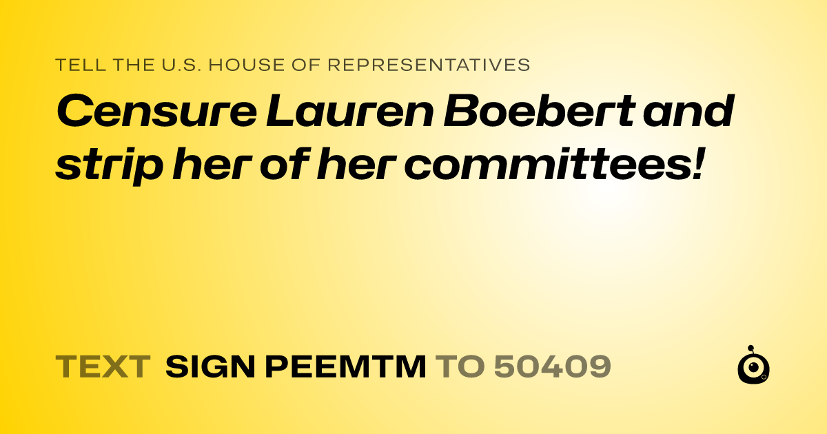 A shareable card that reads "tell the U.S. House of Representatives: Censure Lauren Boebert and strip her of her committees!" followed by "text sign PEEMTM to 50409"