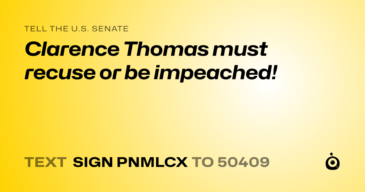 A shareable card that reads "tell the U.S. Senate: Clarence Thomas must recuse or be impeached!" followed by "text sign PNMLCX to 50409"