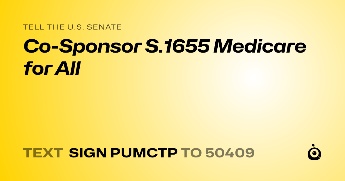 A shareable card that reads "tell the U.S. Senate: Co-Sponsor S.1655 Medicare for All" followed by "text sign PUMCTP to 50409"