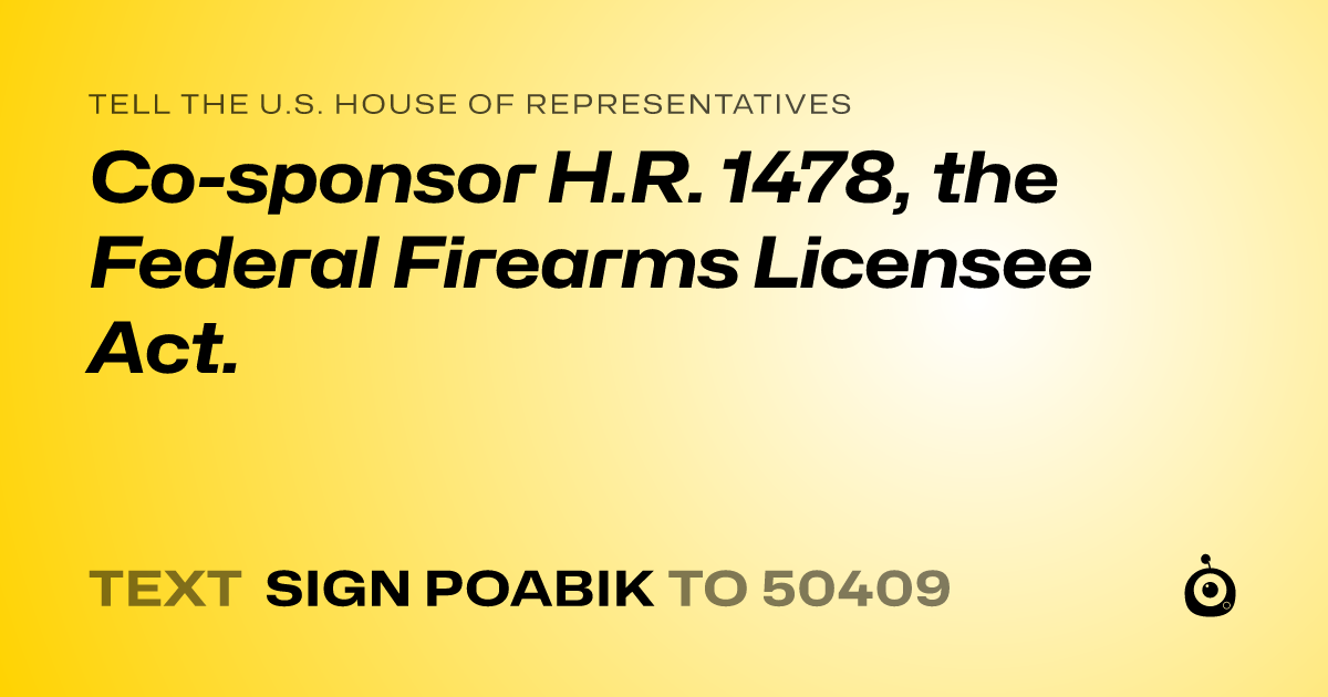 A shareable card that reads "tell the U.S. House of Representatives: Co-sponsor H.R. 1478, the Federal Firearms Licensee Act." followed by "text sign POABIK to 50409"