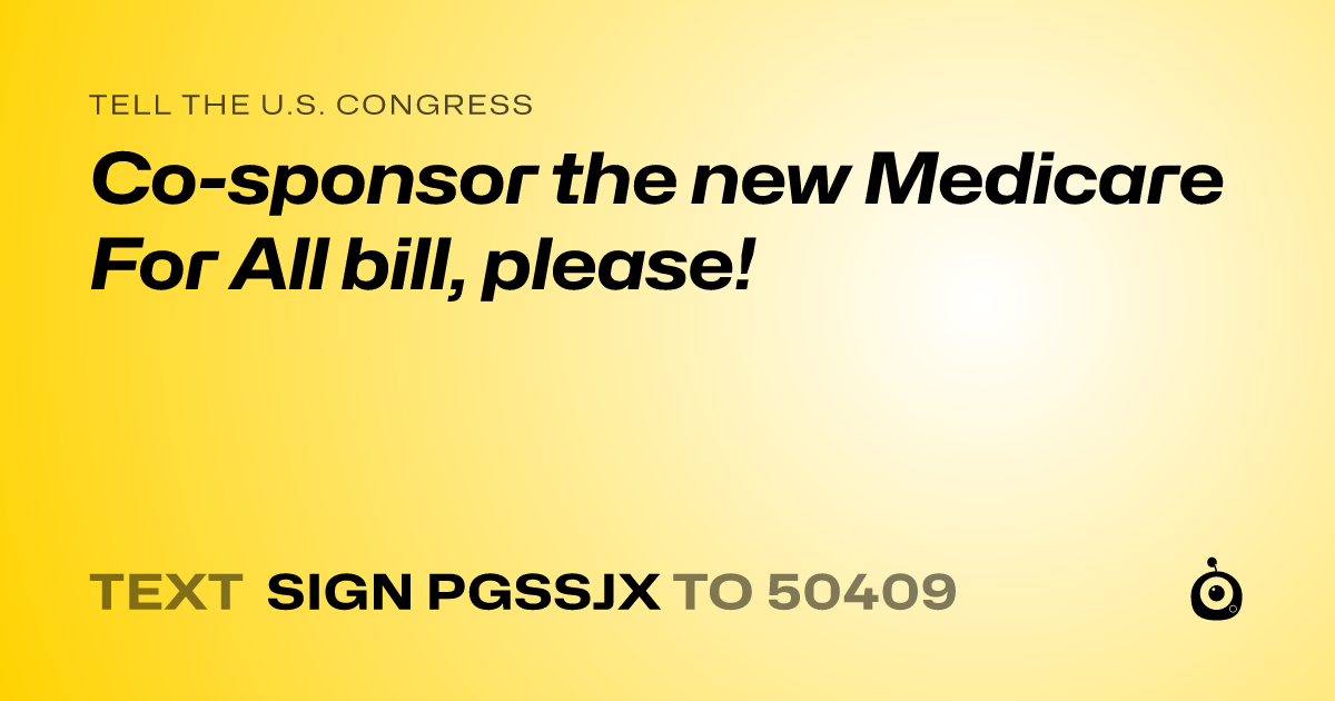 A shareable card that reads "tell the U.S. Congress: Co-sponsor the new Medicare For All bill, please!" followed by "text sign PGSSJX to 50409"