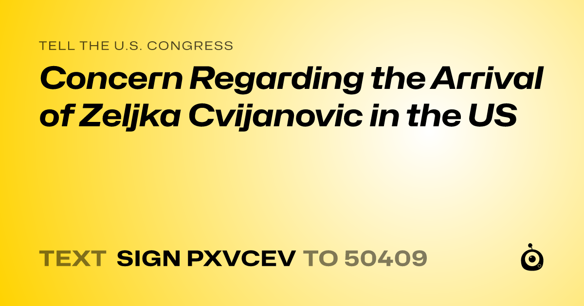 A shareable card that reads "tell the U.S. Congress: Concern Regarding the Arrival of Zeljka Cvijanovic in the US" followed by "text sign PXVCEV to 50409"