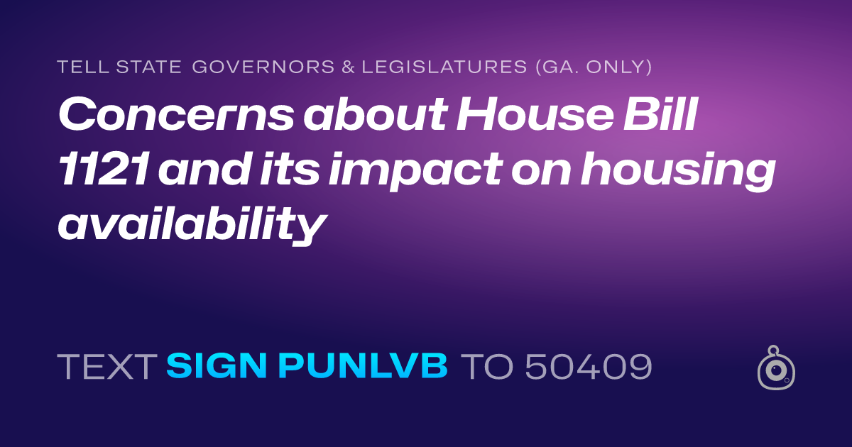 A shareable card that reads "tell State Governors & Legislatures (Ga. only): Concerns about House Bill 1121 and its impact on housing availability" followed by "text sign PUNLVB to 50409"