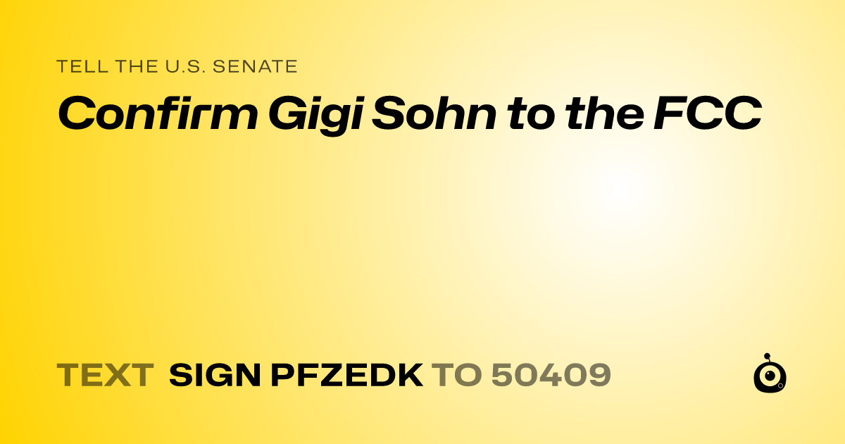 A shareable card that reads "tell the U.S. Senate: Confirm Gigi Sohn to the FCC" followed by "text sign PFZEDK to 50409"