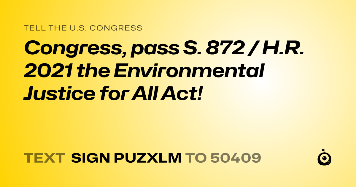 A shareable card that reads "tell the U.S. Congress: Congress, pass S. 872 / H.R. 2021 the Environmental Justice for All Act!" followed by "text sign PUZXLM to 50409"