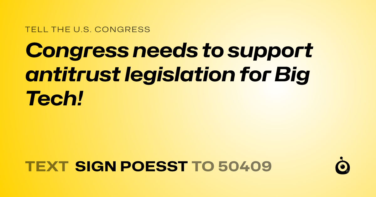 A shareable card that reads "tell the U.S. Congress: Congress needs to support antitrust legislation for Big Tech!" followed by "text sign POESST to 50409"