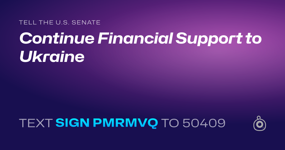 A shareable card that reads "tell the U.S. Senate: Continue Financial Support to Ukraine" followed by "text sign PMRMVQ to 50409"