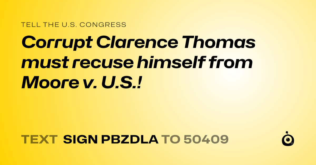 A shareable card that reads "tell the U.S. Congress: Corrupt Clarence Thomas must recuse himself from Moore v. U.S.!" followed by "text sign PBZDLA to 50409"