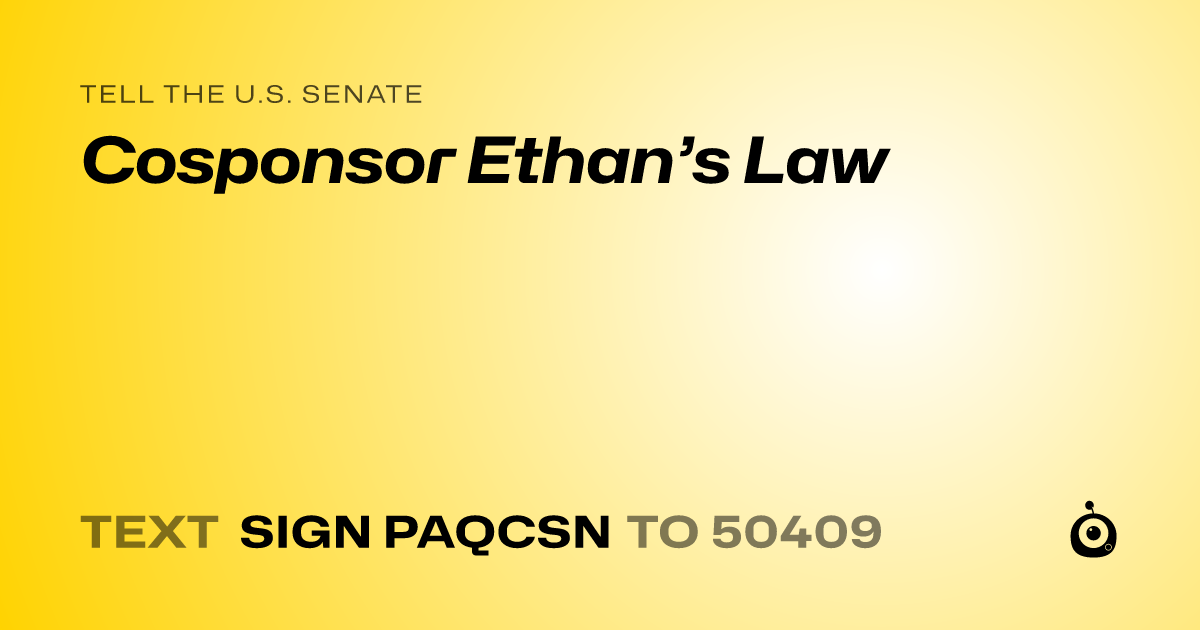 A shareable card that reads "tell the U.S. Senate: Cosponsor Ethan’s Law" followed by "text sign PAQCSN to 50409"