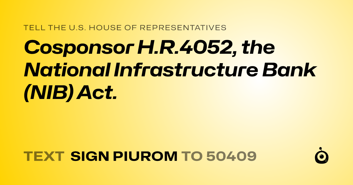 A shareable card that reads "tell the U.S. House of Representatives: Cosponsor H.R.4052, the National Infrastructure Bank (NIB) Act." followed by "text sign PIUROM to 50409"