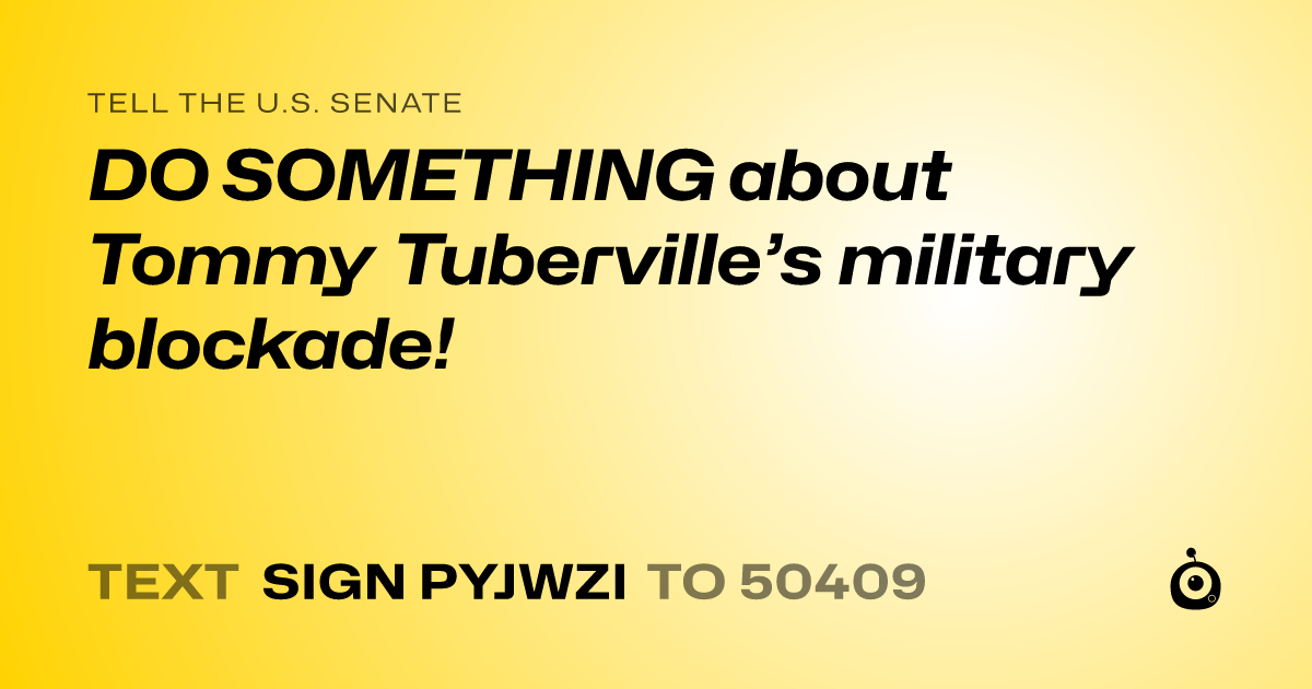 A shareable card that reads "tell the U.S. Senate: DO SOMETHING about Tommy Tuberville’s military blockade!" followed by "text sign PYJWZI to 50409"