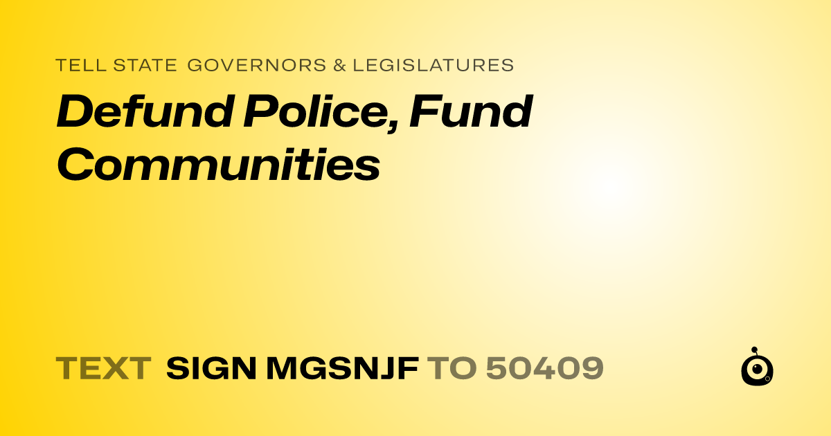 A shareable card that reads "tell State Governors & Legislatures: Defund Police, Fund Communities" followed by "text sign MGSNJF to 50409"