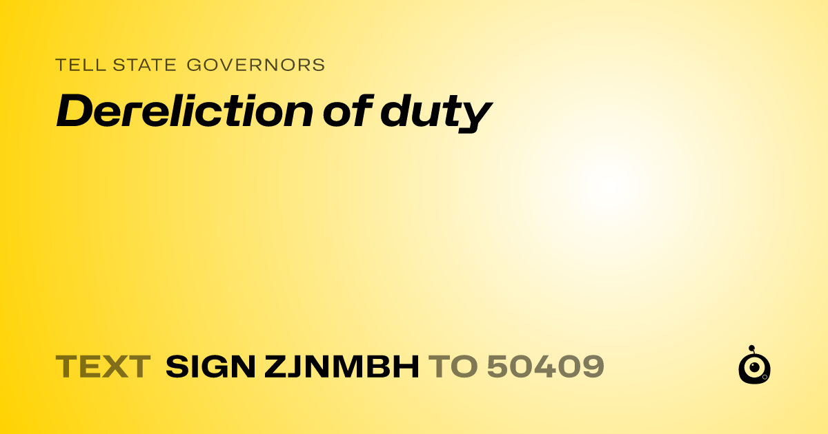 A shareable card that reads "tell State Governors: Dereliction of duty" followed by "text sign ZJNMBH to 50409"