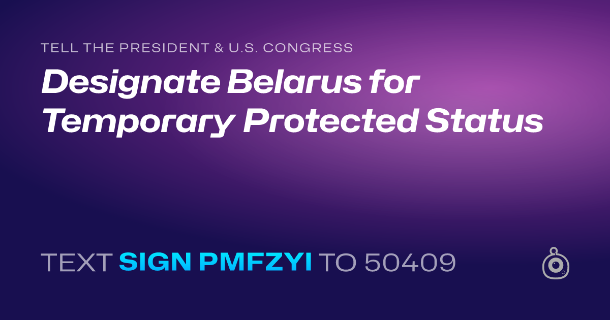 A shareable card that reads "tell the President & U.S. Congress: Designate Belarus for Temporary Protected Status" followed by "text sign PMFZYI to 50409"