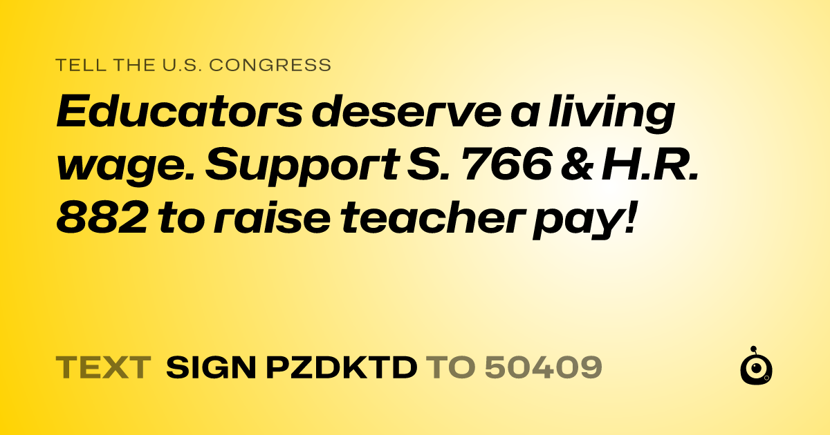 A shareable card that reads "tell the U.S. Congress: Educators deserve a living wage. Support S. 766 & H.R. 882 to raise teacher pay!" followed by "text sign PZDKTD to 50409"