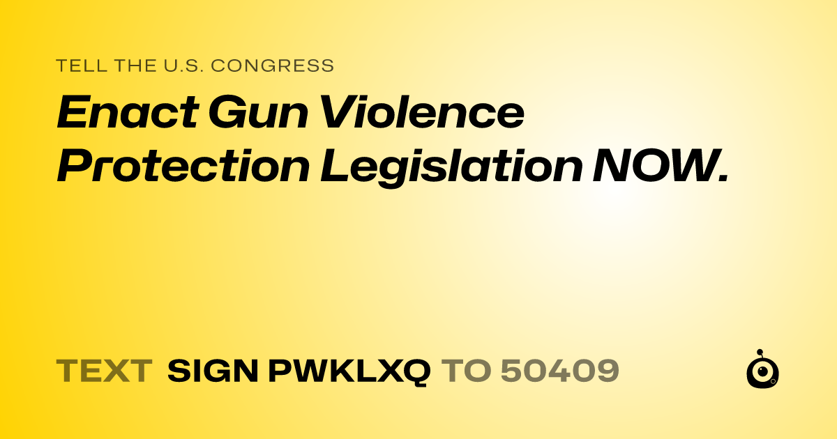 A shareable card that reads "tell the U.S. Congress: Enact Gun Violence Protection Legislation NOW." followed by "text sign PWKLXQ to 50409"