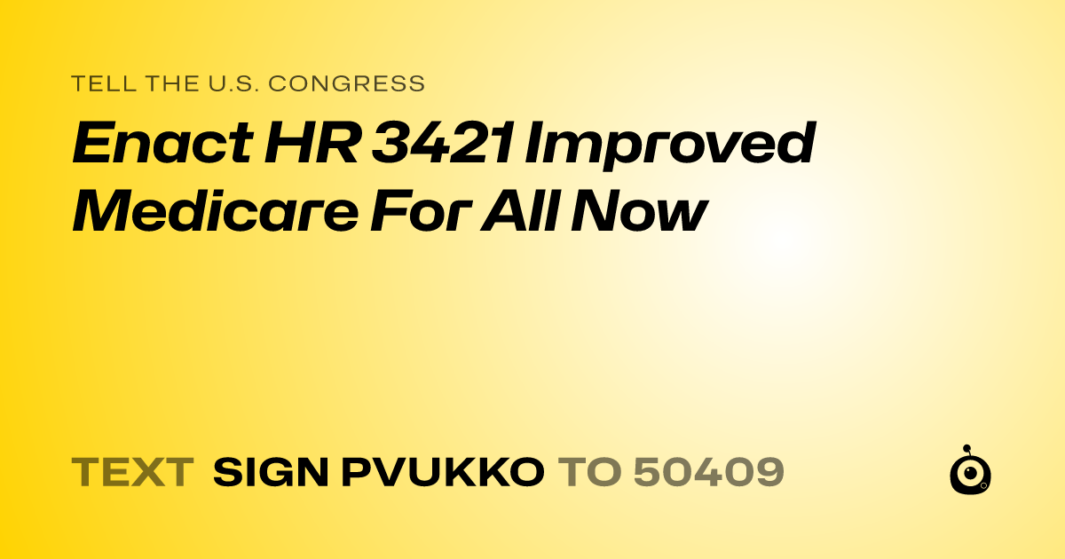A shareable card that reads "tell the U.S. Congress: Enact HR 3421 Improved Medicare For All Now" followed by "text sign PVUKKO to 50409"