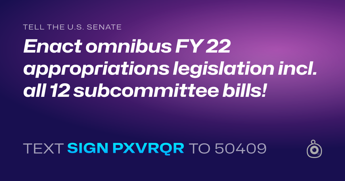 A shareable card that reads "tell the U.S. Senate: Enact omnibus FY 22 appropriations legislation incl. all 12 subcommittee bills!" followed by "text sign PXVRQR to 50409"