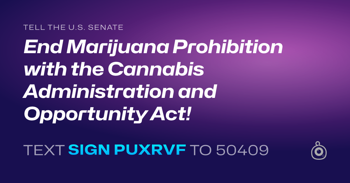 A shareable card that reads "tell the U.S. Senate: End Marijuana Prohibition with the Cannabis Administration and Opportunity Act!" followed by "text sign PUXRVF to 50409"