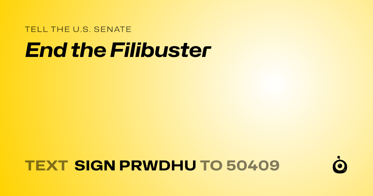 A shareable card that reads "tell the U.S. Senate: End the Filibuster" followed by "text sign PRWDHU to 50409"