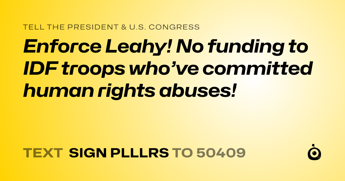 A shareable card that reads "tell the President & U.S. Congress: Enforce Leahy! No funding to IDF troops who’ve committed human rights abuses!" followed by "text sign PLLLRS to 50409"