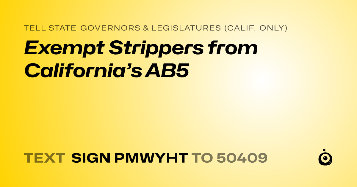 A shareable card that reads "tell State Governors & Legislatures (Calif. only): Exempt Strippers from California’s AB5" followed by "text sign PMWYHT to 50409"