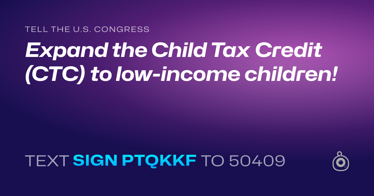 A shareable card that reads "tell the U.S. Congress: Expand the Child Tax Credit (CTC) to low-income children!" followed by "text sign PTQKKF to 50409"