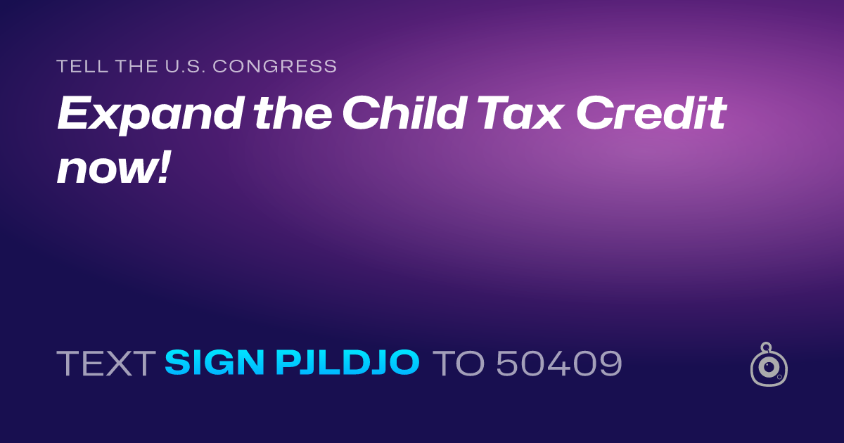 A shareable card that reads "tell the U.S. Congress: Expand the Child Tax Credit now!" followed by "text sign PJLDJO to 50409"