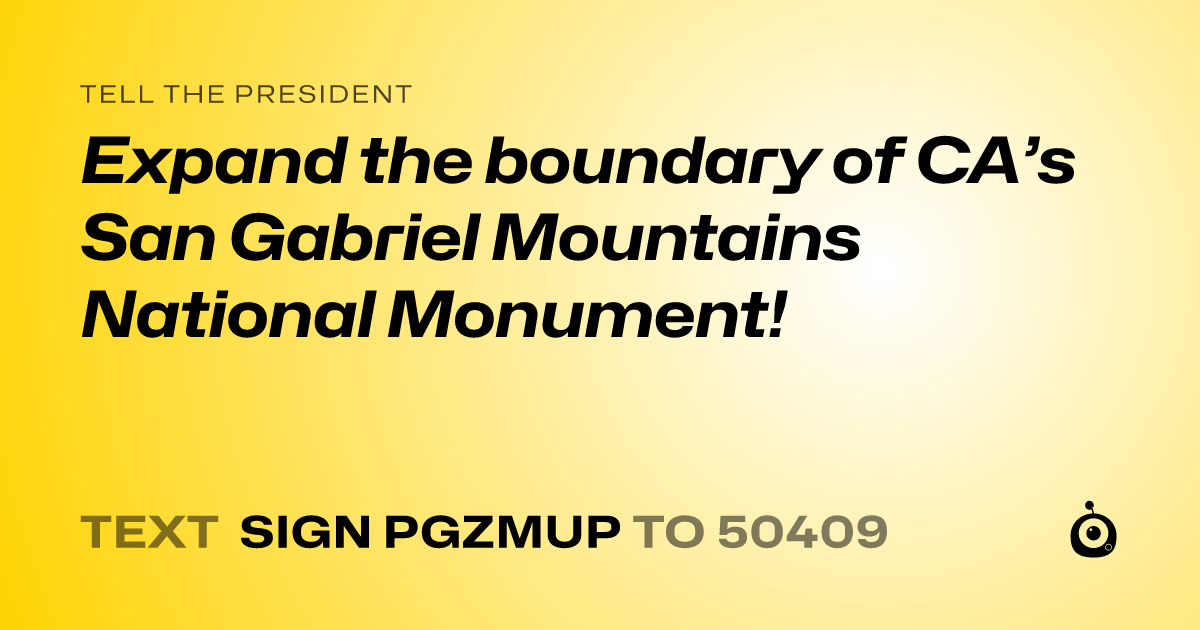A shareable card that reads "tell the President: Expand the boundary of CA’s San Gabriel Mountains National Monument!" followed by "text sign PGZMUP to 50409"