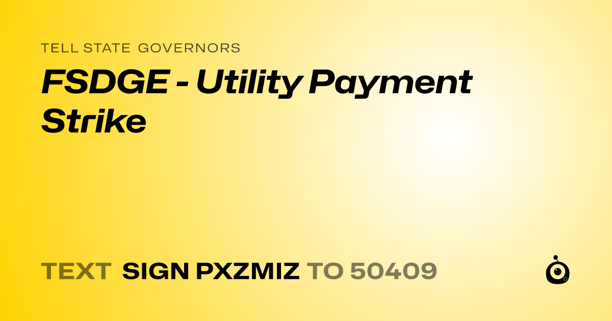 A shareable card that reads "tell State Governors: FSDGE - Utility Payment Strike" followed by "text sign PXZMIZ to 50409"