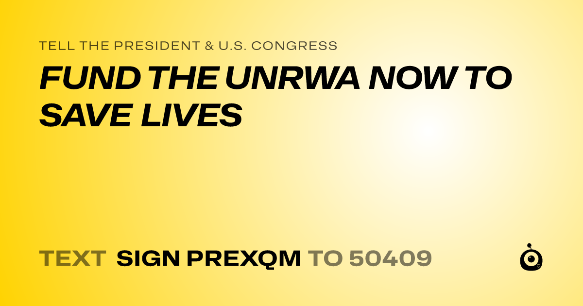 A shareable card that reads "tell the President & U.S. Congress: FUND THE UNRWA NOW TO SAVE LIVES" followed by "text sign PREXQM to 50409"