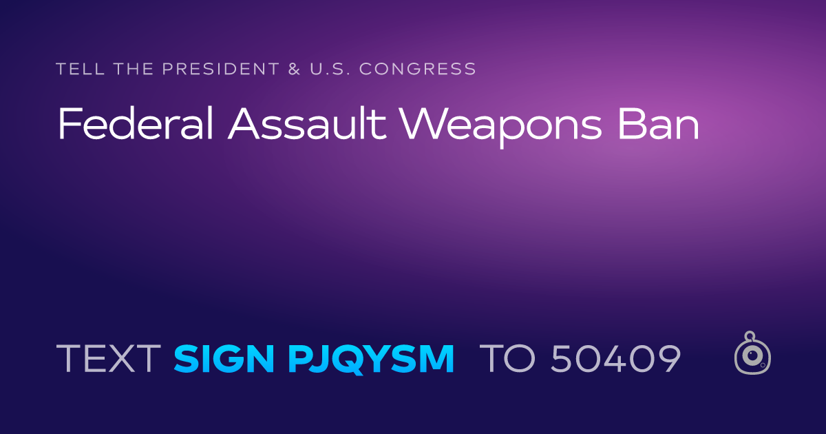 A shareable card that reads "tell the President & U.S. Congress: Federal Assault Weapons Ban" followed by "text sign PJQYSM to 50409"