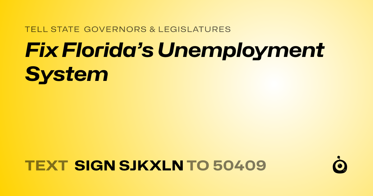 A shareable card that reads "tell State Governors & Legislatures: Fix Florida’s Unemployment System" followed by "text sign SJKXLN to 50409"