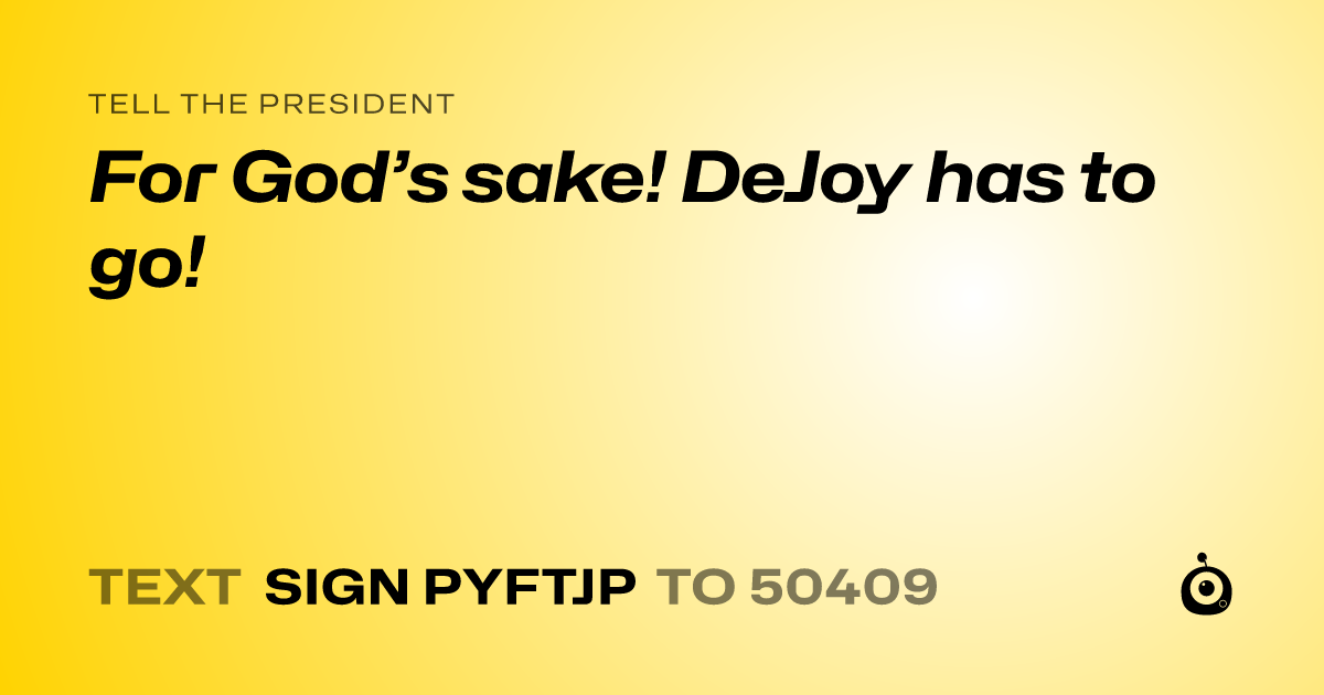 A shareable card that reads "tell the President: For God’s sake! DeJoy has to go!" followed by "text sign PYFTJP to 50409"