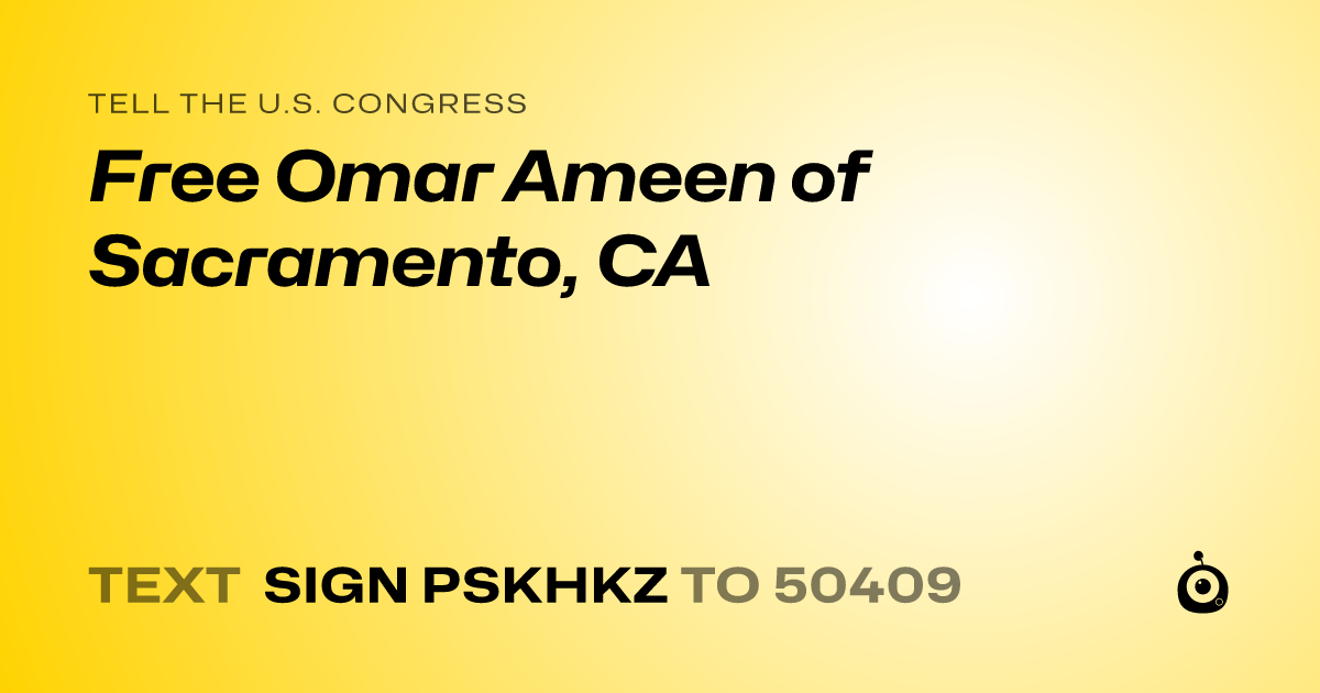 A shareable card that reads "tell the U.S. Congress: Free Omar Ameen of Sacramento, CA" followed by "text sign PSKHKZ to 50409"