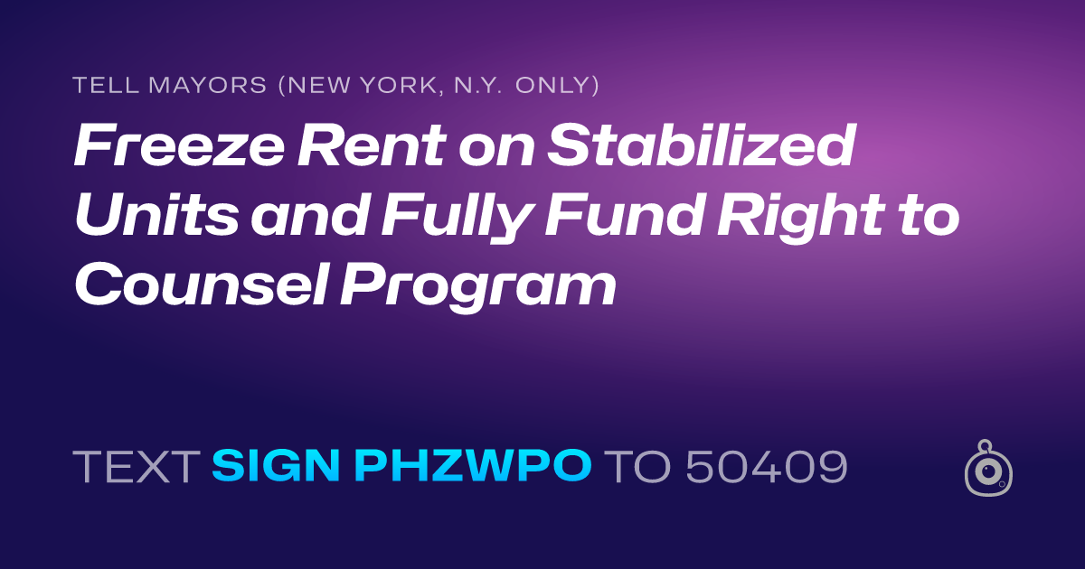 A shareable card that reads "tell Mayors (New York, N.Y. only): Freeze Rent on Stabilized Units and Fully Fund Right to Counsel Program" followed by "text sign PHZWPO to 50409"