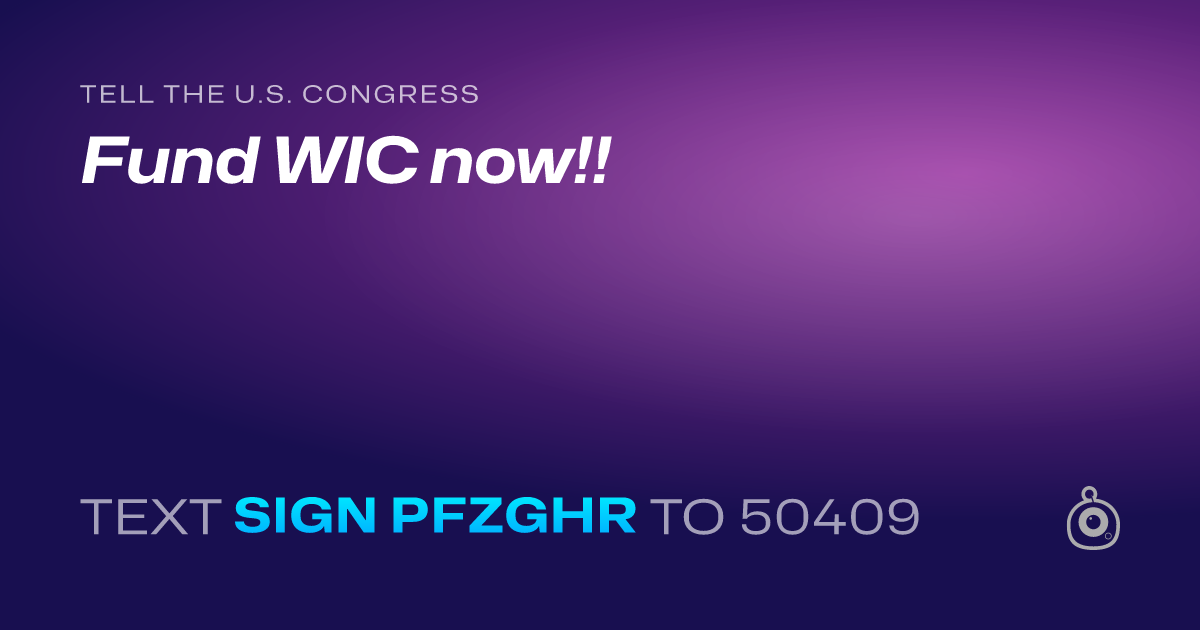 A shareable card that reads "tell the U.S. Congress: Fund WIC now!!" followed by "text sign PFZGHR to 50409"